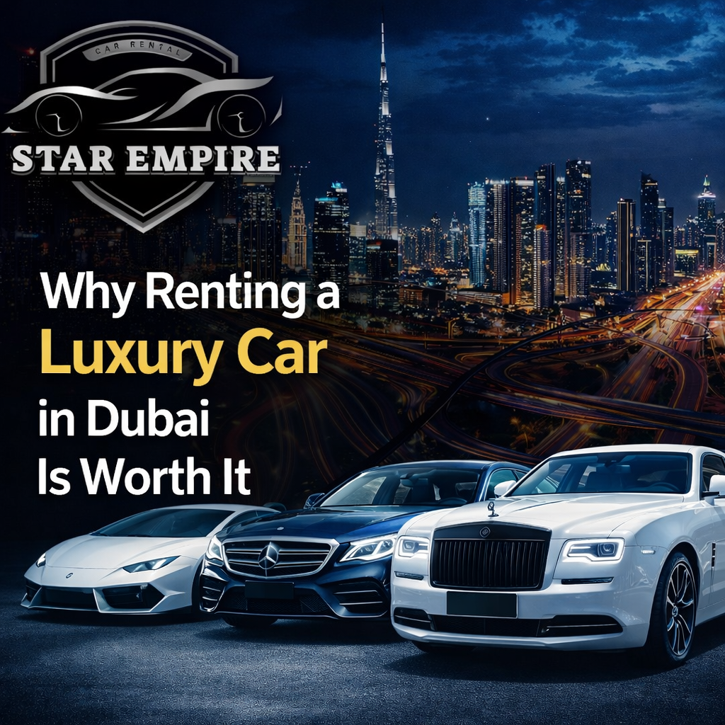 Why Renting a Luxury Car in Dubai Is Worth It